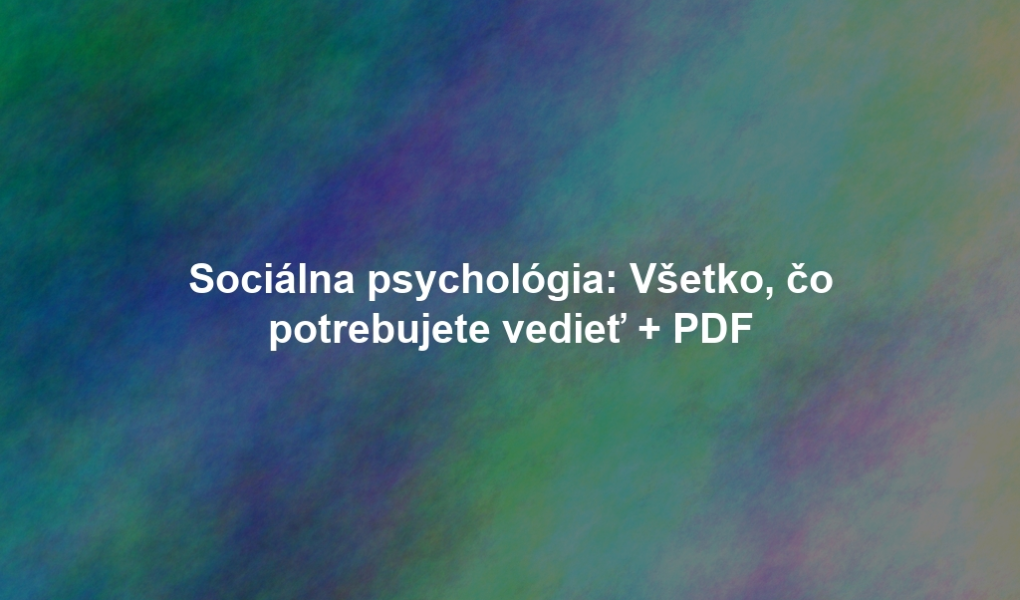 Sociálna psychológia: Všetko, čo potrebujete vedieť + PDF