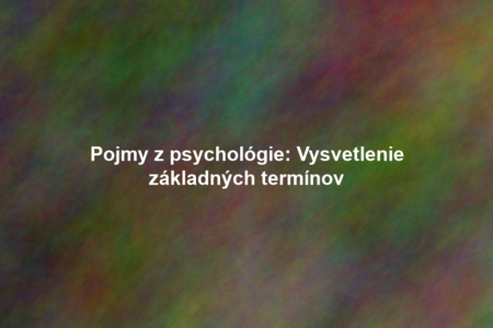 Pojmy z psychológie: Vysvetlenie základných termínov
