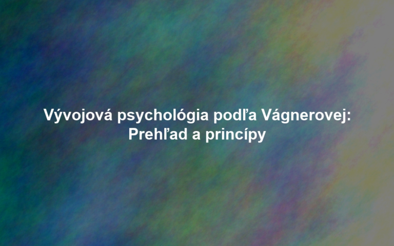 Vývojová psychológia podľa Vágnerovej: Prehľad a princípy