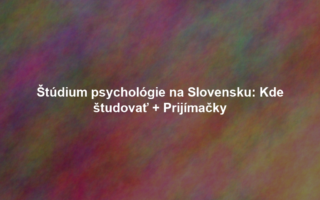 Štúdium psychológie na Slovensku: Kde študovať + Prijímačky