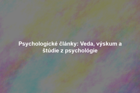 Psychologické články: Veda, výskum a štúdie z psychológie