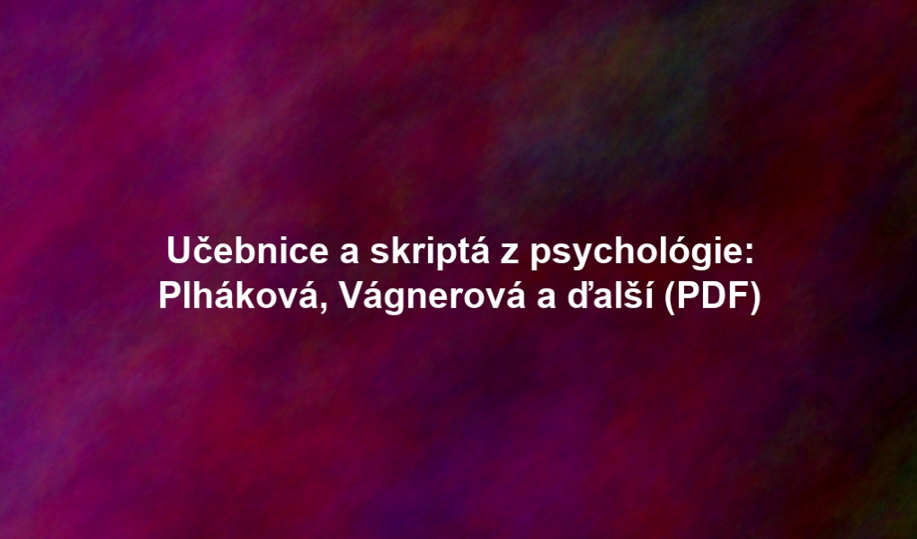 Učebnice a skriptá z psychológie: Plháková, Vágnerová a ďalší (PDF)