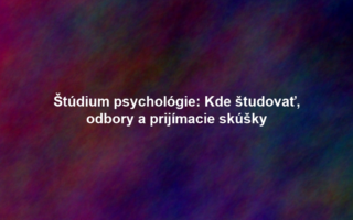 Štúdium psychológie: Kde študovať, odbory a prijímacie skúšky