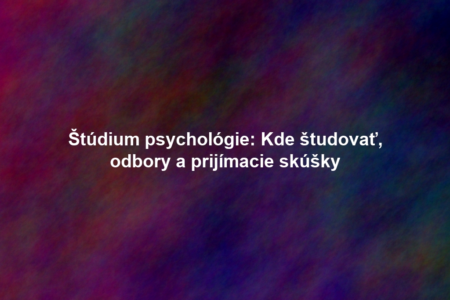 Štúdium psychológie: Kde študovať, odbory a prijímacie skúšky