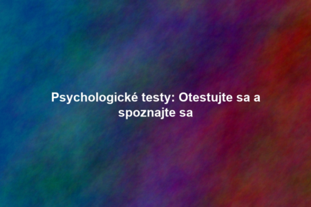 Psychologické testy: Otestujte sa a spoznajte sa