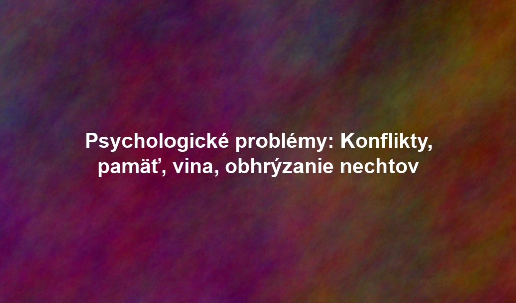Psychologické problémy: Konflikty, pamäť, vina, obhrýzanie nechtov