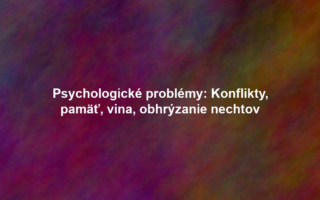 Psychologické problémy: Konflikty, pamäť, vina, obhrýzanie nechtov