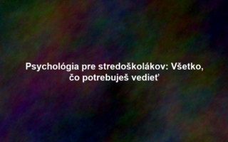 Psychológia pre stredoškolákov: Všetko, čo potrebuješ vedieť