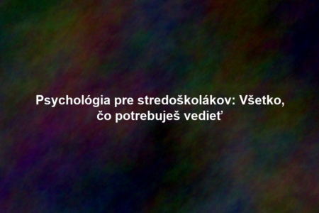 Psychológia pre stredoškolákov: Všetko, čo potrebuješ vedieť