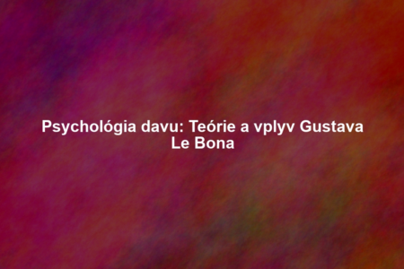 Psychológia davu: Teórie a vplyv Gustava Le Bona