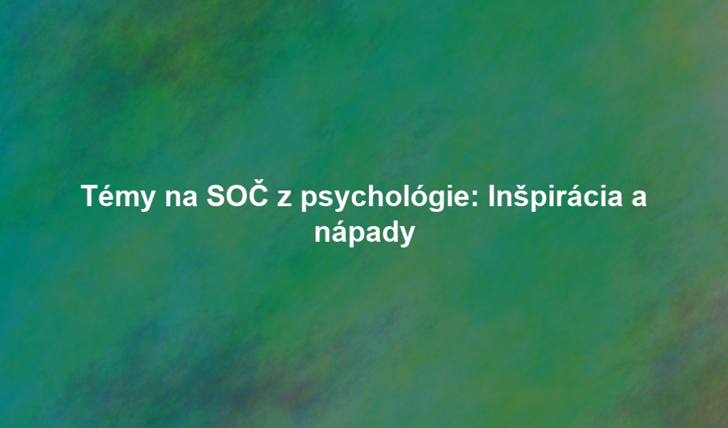 Témy na SOČ z psychológie: Inšpirácia a nápady