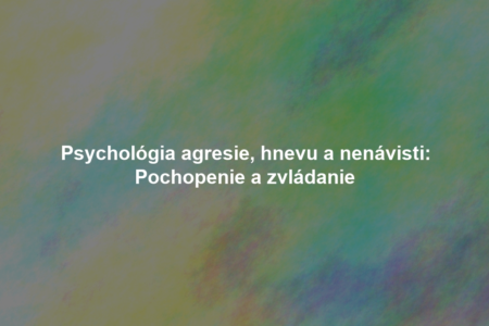 Psychológia agresie, hnevu a nenávisti: Pochopenie a zvládanie