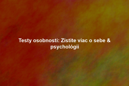 Testy osobnosti: Zistite viac o sebe & psychológii