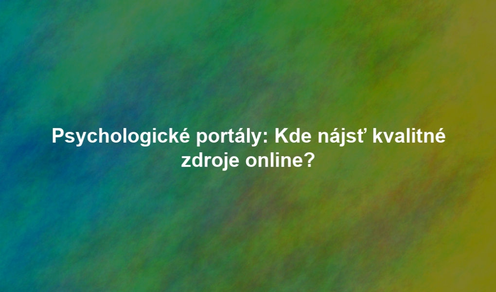 Psychologické portály: Kde nájsť kvalitné zdroje online?