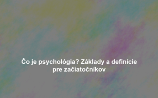 Čo je psychológia? Základy a definície pre začiatočníkov
