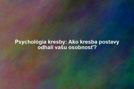 Psychológia kresby: Ako kresba postavy odhalí vašu osobnosť?