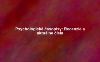 Psychologické časopisy: Recenzie a aktuálne čísla