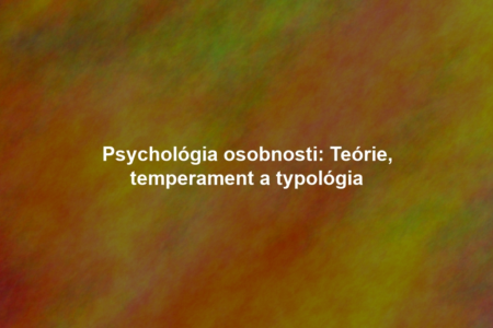 Psychológia osobnosti: Teórie, temperament a typológia