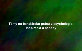 Témy na bakalársku prácu z psychológie: Inšpirácia a nápady