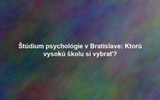 Štúdium psychológie v Bratislave: Ktorú vysokú školu si vybrať?