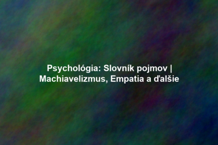 Psychológia: Slovník pojmov | Machiavelizmus, Empatia a ďalšie