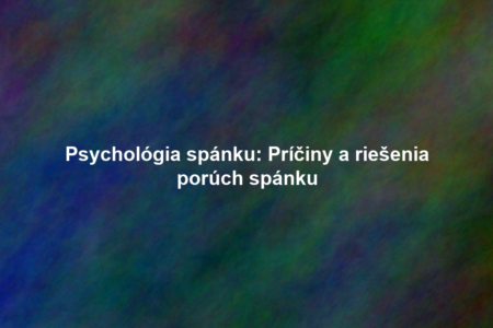 Psychológia spánku: Príčiny a riešenia porúch spánku