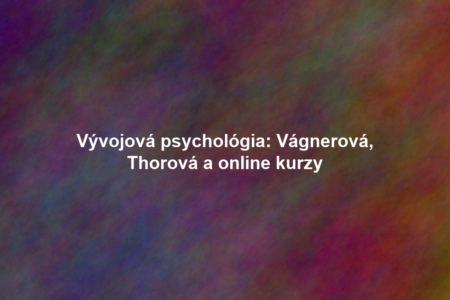 Vývojová psychológia: Vágnerová, Thorová a online kurzy