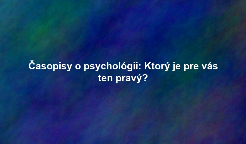 Časopisy o psychológii: Ktorý je pre vás ten pravý?