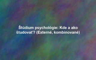 Štúdium psychológie: Kde a ako študovať? (Externé, kombinované)
