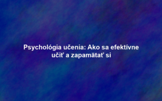 Psychológia učenia: Ako sa efektívne učiť a zapamätať si