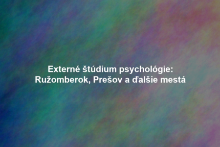 Externé štúdium psychológie: Ružomberok, Prešov a ďalšie mestá