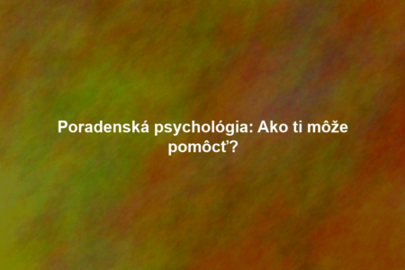 Poradenská psychológia: Ako ti môže pomôcť?