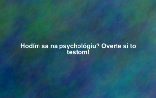 Hodím sa na psychológiu? Overte si to testom!