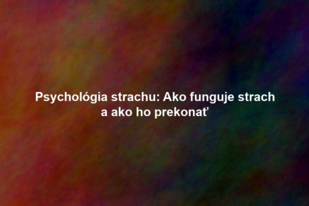 Psychológia strachu: Ako funguje strach a ako ho prekonať