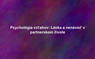Psychológia vzťahov: Láska a nenávisť v partnerskom živote