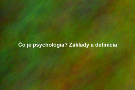 Čo je psychológia? Základy a definícia