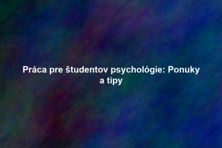 Práca pre študentov psychológie: Ponuky a tipy