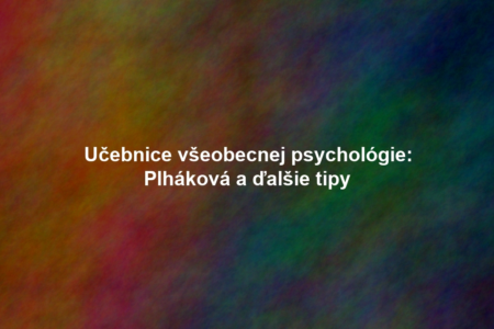 Učebnice všeobecnej psychológie: Plháková a ďalšie tipy