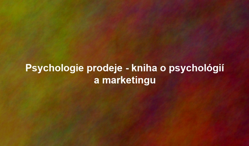 Psychologie prodeje - kniha o psychológií a marketingu