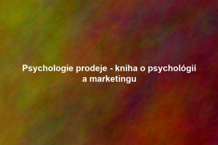 Psychologie prodeje - kniha o psychológií a marketingu
