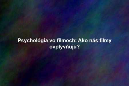 Psychológia vo filmoch: Ako nás filmy ovplyvňujú?