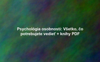 Psychológia osobnosti: Všetko, čo potrebujete vedieť + knihy PDF