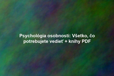 Psychológia osobnosti: Všetko, čo potrebujete vedieť + knihy PDF