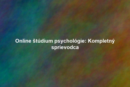 Online štúdium psychológie: Kompletný sprievodca