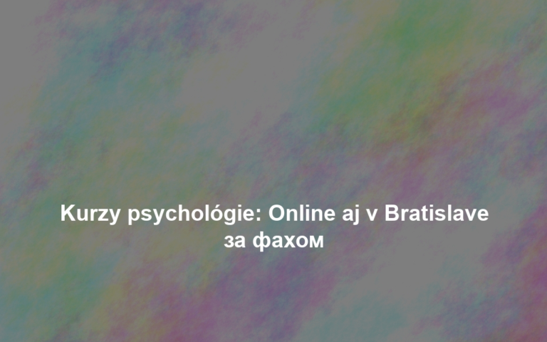 Kurzy psychológie: Online aj v Bratislave за фахом