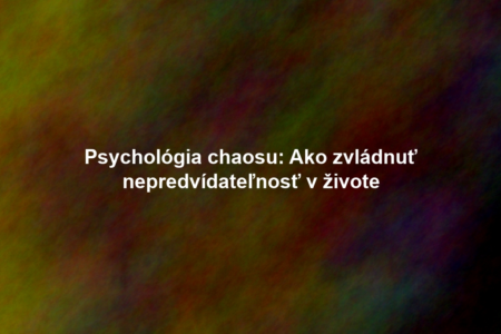 Psychológia chaosu: Ako zvládnuť nepredvídateľnosť v živote