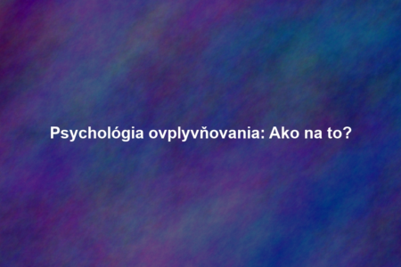 Psychológia ovplyvňovania: Ako na to?