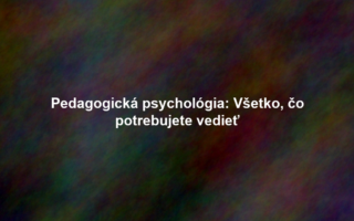Pedagogická psychológia: Všetko, čo potrebujete vedieť