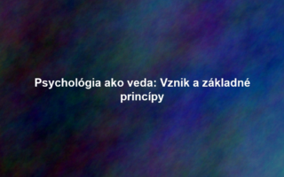 Psychológia ako veda: Vznik a základné princípy