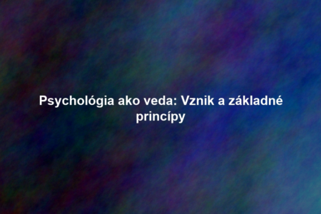 Psychológia ako veda: Vznik a základné princípy